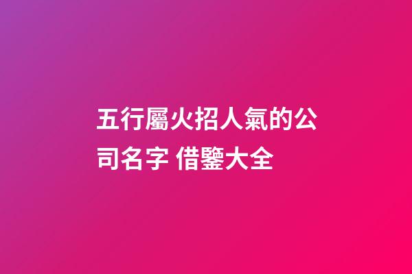 五行屬火招人氣的公司名字 借鑒大全-第1張-公司起名-玄機派